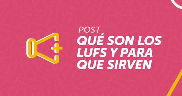 Portada del artículo 'Que son los LUFS y para que sirven'